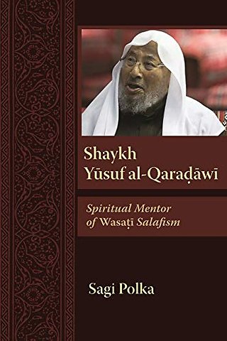 Shaykh Yusuf Al–Qaradawi – Spiritual Mentor of Wasati Salafism
