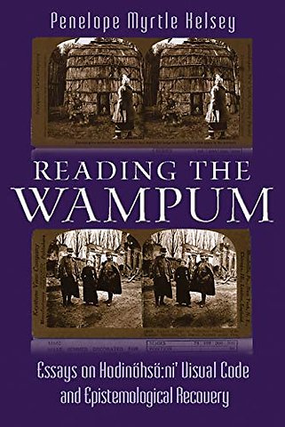 Reading the Wampum – Essays on Hodinöhsö:ni` Visual Code and Epistemological Recovery