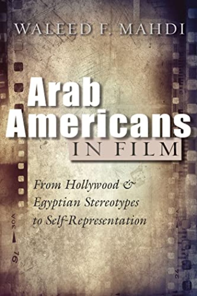 Arab Americans in Film – From Hollywood and Egyptian Stereotypes to Self–Representation