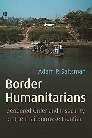 Border Humanitarians – Gendered Order and Insecurity on the Thai–Burmese Frontier