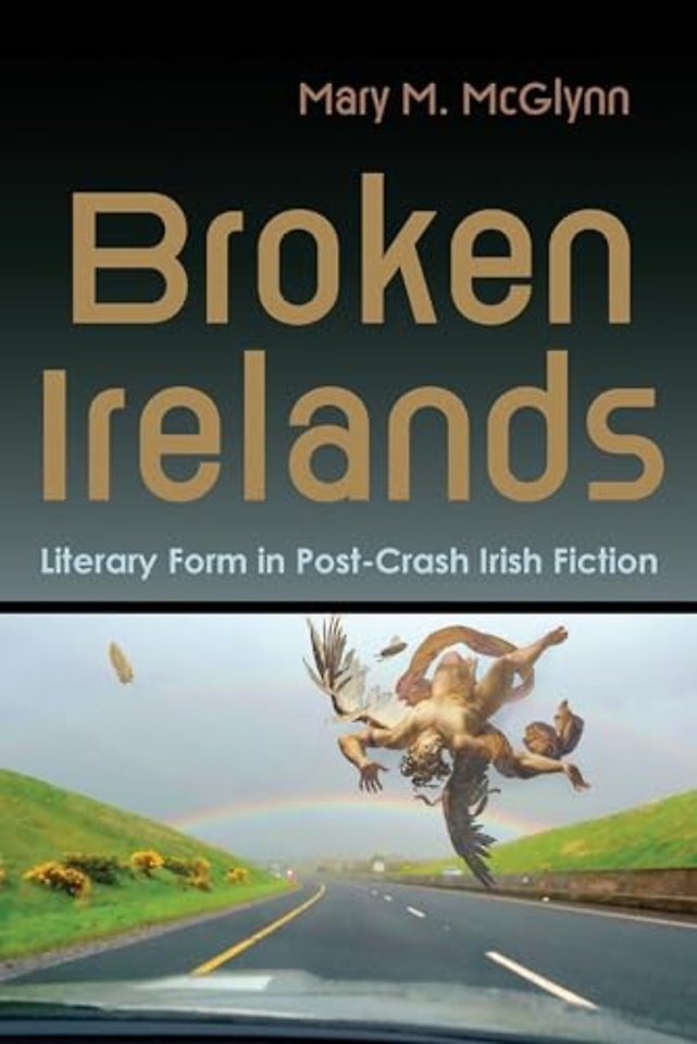 Broken Irelands – Literary Form in Post–Crash Irish Fiction