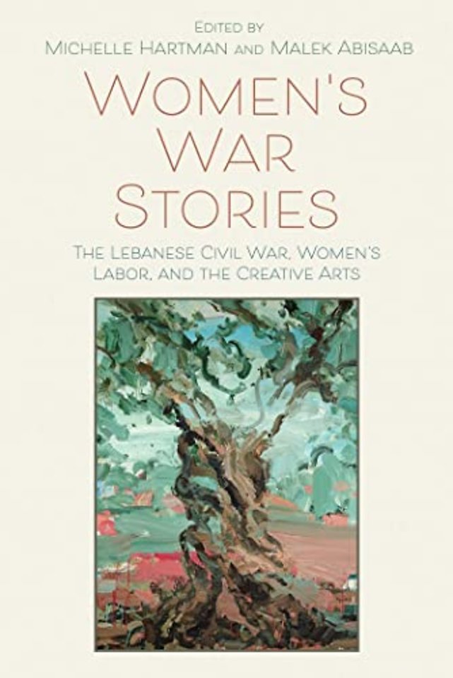 Women′s War Stories – The Lebanese Civil War, Women′s Labor, and the Creative Arts