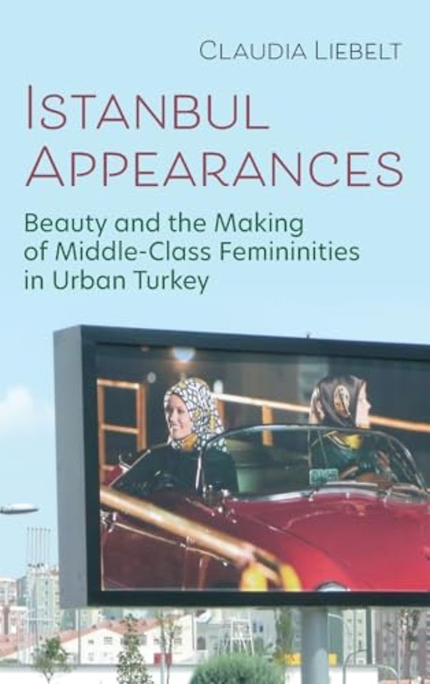 Istanbul Appearances – Beauty and the Making of Middle–Class Femininities in Urban Turkey