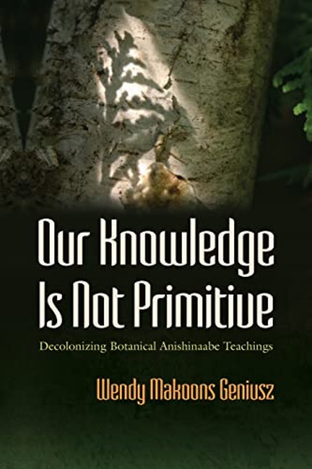 Our Knowledge Is not Primitive – Decolonizing Botanical Anishinaabe Teachings