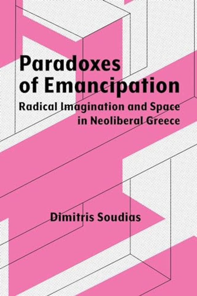 Paradoxes of Emancipation – Radical Imagination and Space in Neoliberal Greece