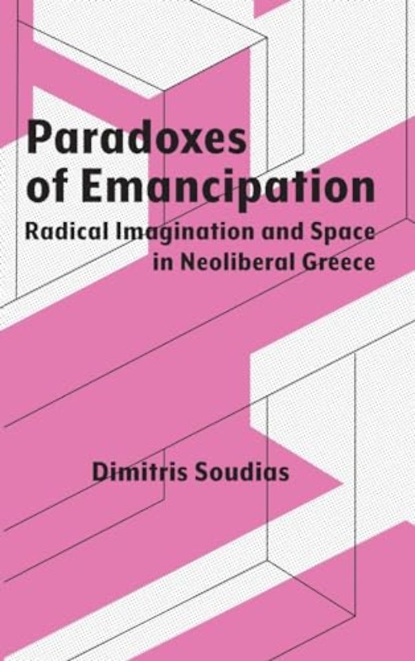 Paradoxes of Emancipation – Radical Imagination and Space in Neoliberal Greece