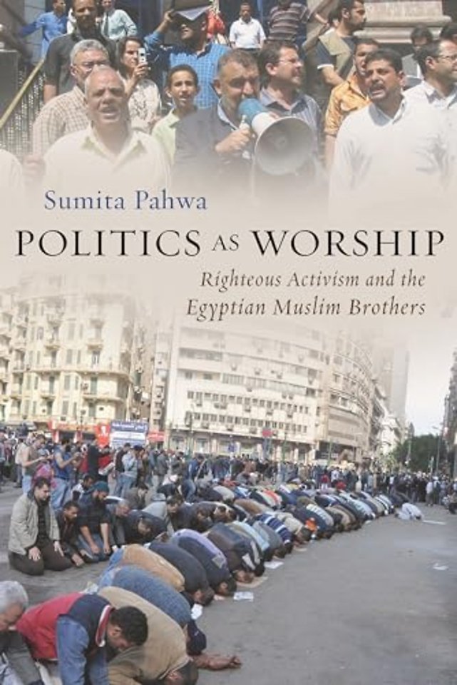 Politics As Worship – Righteous Activism and the Egyptian Muslim Brothers