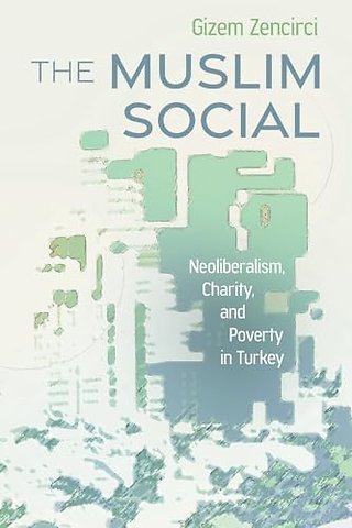 The Muslim Social – Neoliberalism, Charity, and Poverty in Turkey