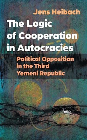 The Logic of Cooperation in Autocracies – Political Opposition in the Third Yemeni Republic