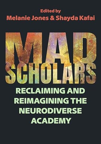 Mad Scholars – Reclaiming and Reimagining the Neurodiverse Academy
