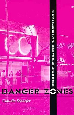 Danger Zones – Homosexuality, National Identity, and Mexican Culture
