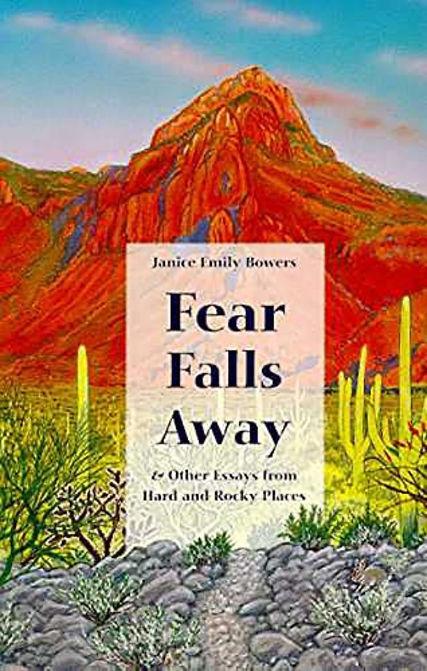 Fear Falls Away and Other Essays from Hard and Rocky Places