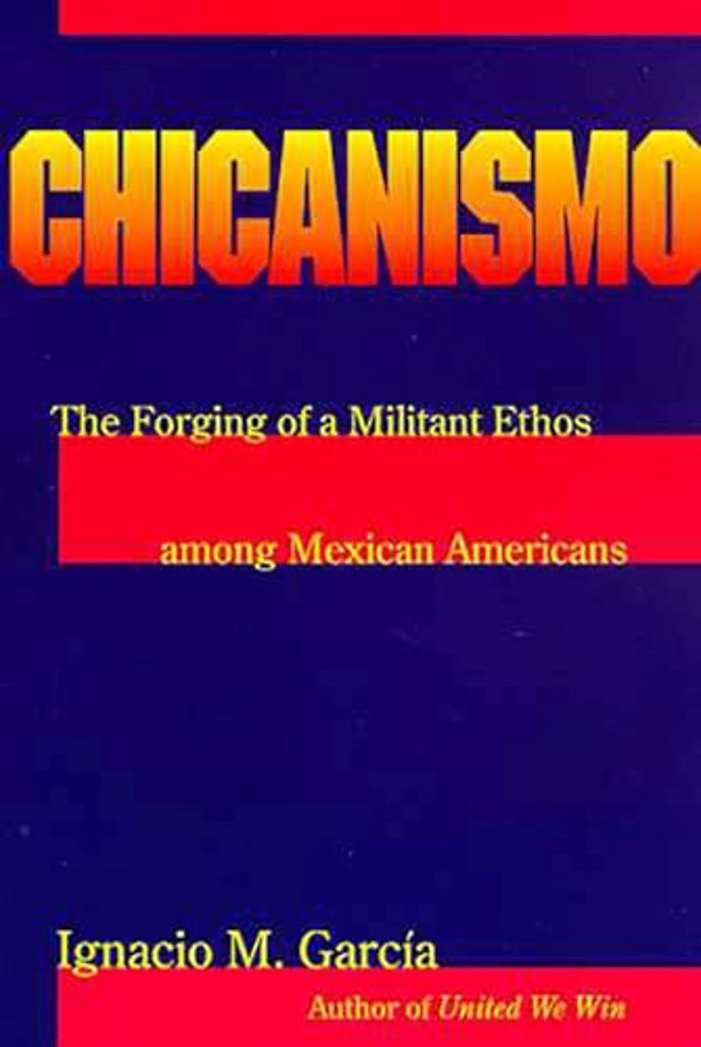 Chicanismo – The Forging of a Militant Ethos Among Mexican Americans