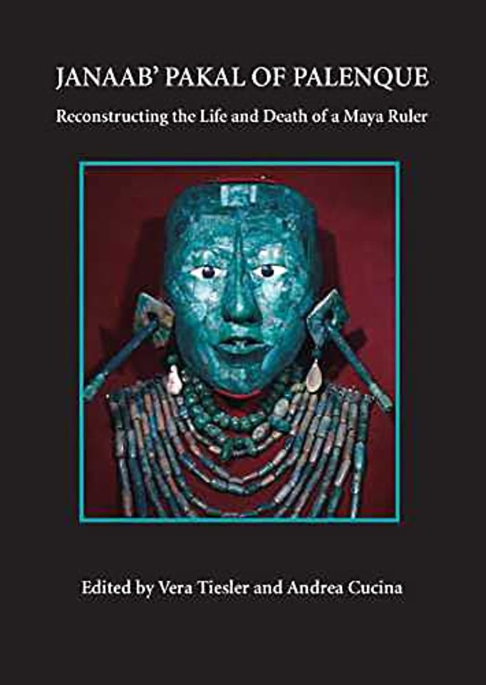 Janaab` Pakal of Palenque – Reconstructing the Life and Death of a Maya Ruler