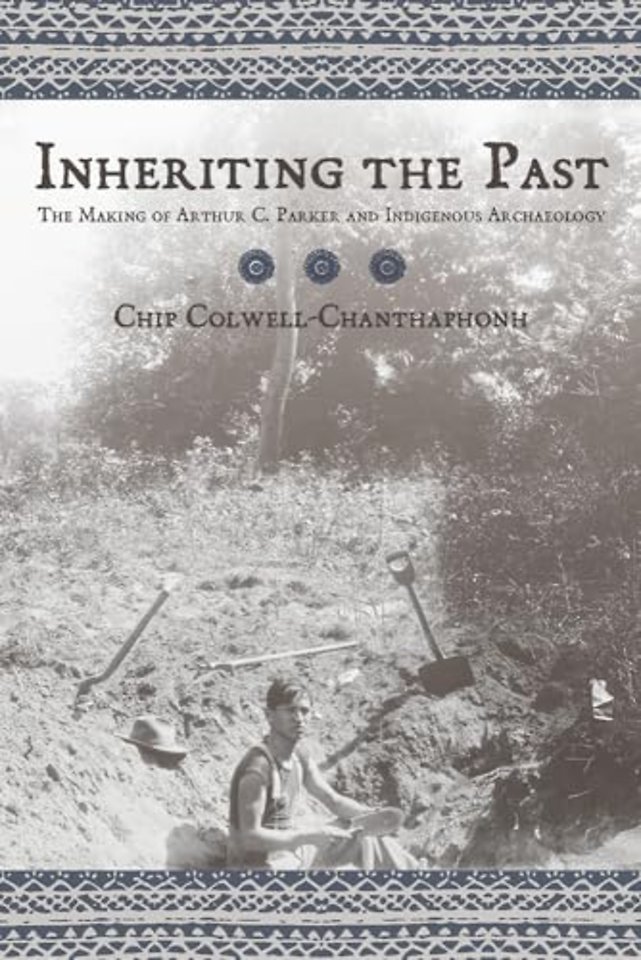Inheriting the Past – The Making of Arthur C. Parker and Indigenous Archaeology