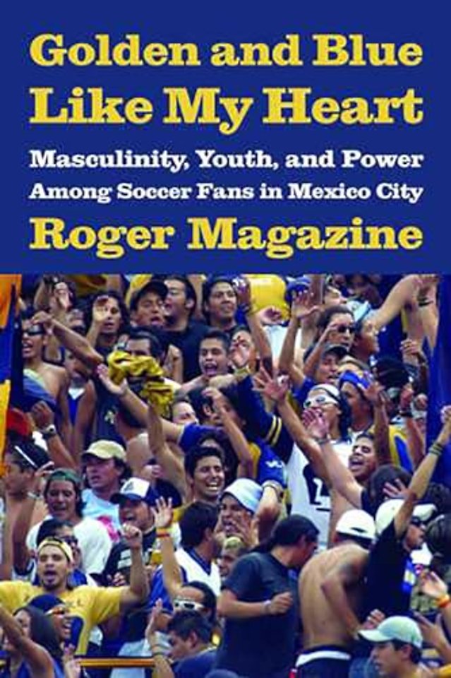 Golden and Blue Like My Heart – Masculinity, Youth, and Power Among Soccer Fans in Mexico City