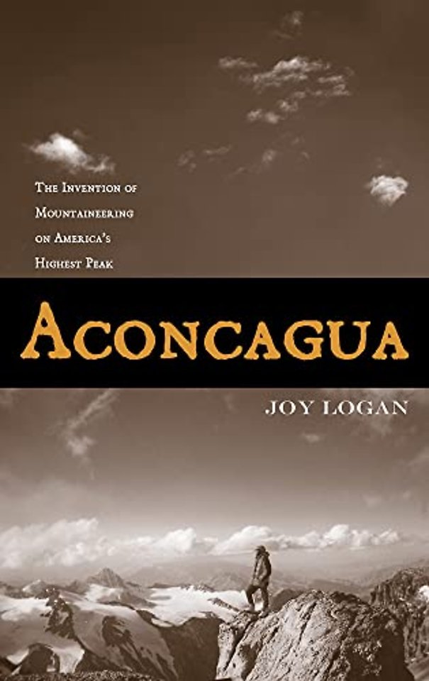 Aconcagua – The Invention of Mountaineering on America`s Highest Peak
