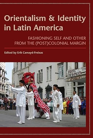 Orientalism and Identity in Latin America – Fashioning Self and Other from the (Post) Colonial Margin
