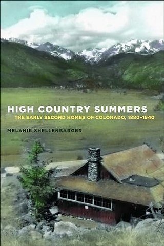High Country Summers – The Early Second Homes of Colorado, 1880–1940