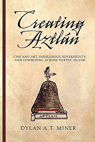 Creating Aztlán – Chicano Art, Indigenous Sovereignty, and Lowriding Across Turtle Island