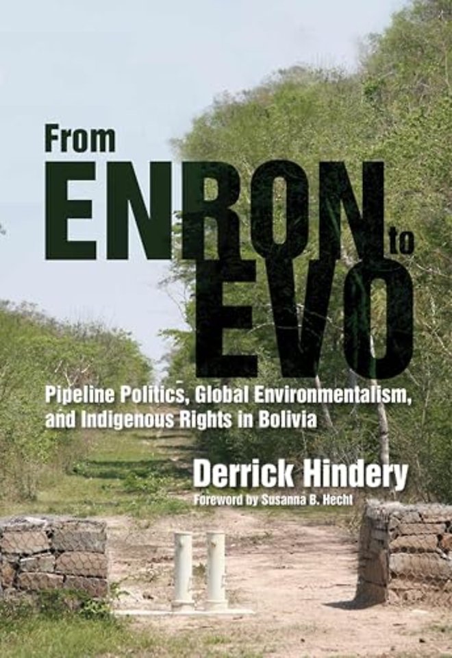 From Enron to Evo – Pipeline Politics, Global Environmentalism, and Indigenous Rights in Bolivia