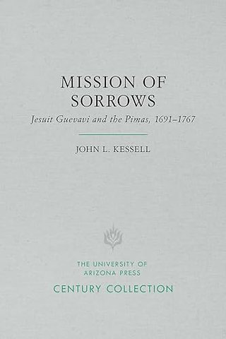 Mission of Sorrows – Jesuit Guevavi and the Pimas, 1691 1767