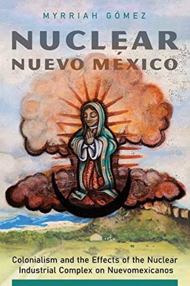 Nuclear Nuevo México – Colonialism and the Effects of the Nuclear Industrial Complex on Nuevomexicanos