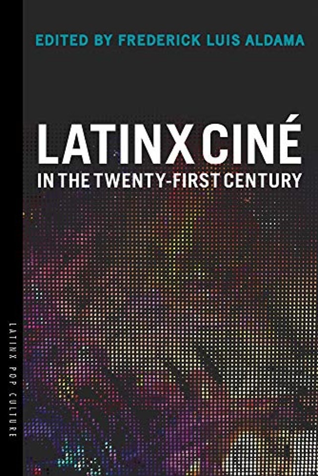 Latinx Ciné in the Twenty–First Century