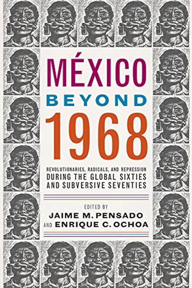 México Beyond 1968 – Revolutionaries, Radicals, and Repression During the Global Sixties and Subversive Seventies