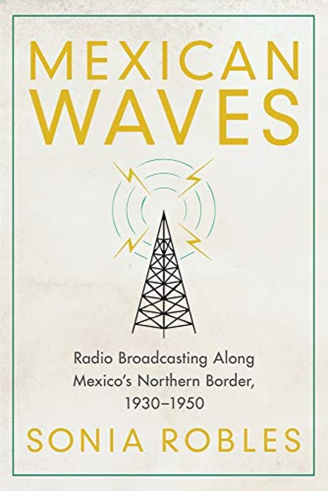 Mexican Waves – Radio Broadcasting Along Mexico`s Northern Border, 1930–1950