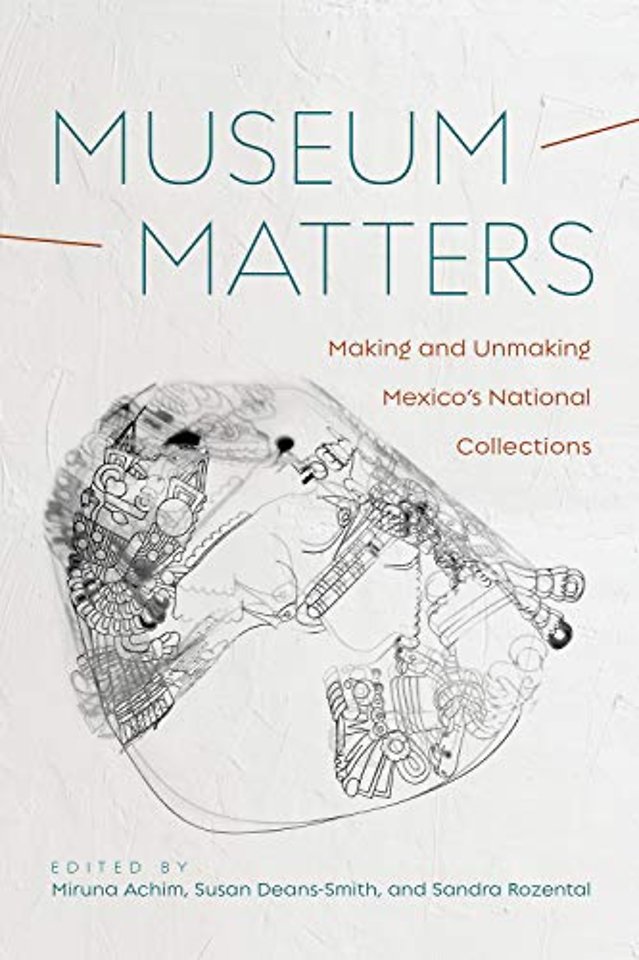 Museum Matters – Making and Unmaking Mexico`s National Collections
