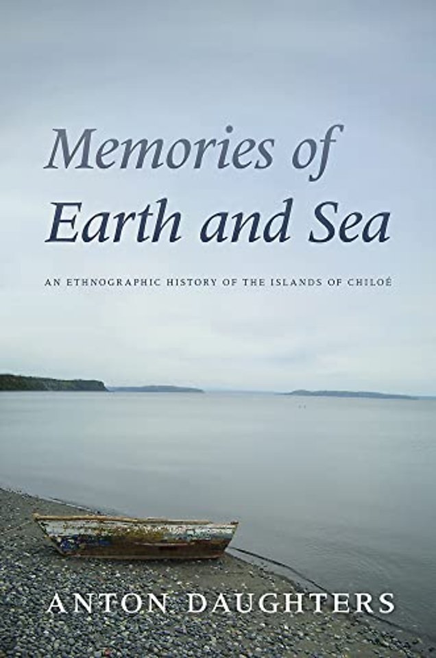 Memories of Earth and Sea – An Ethnographic History of the Islands of Chiloé
