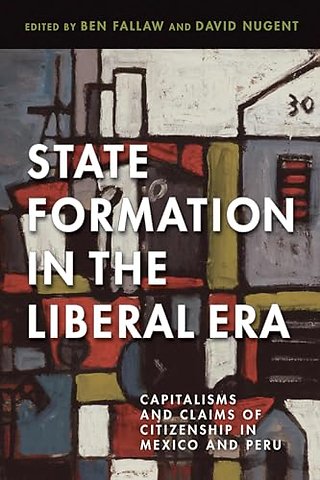 State Formation in the Liberal Era – Capitalisms and Claims of Citizenship in Mexico and Peru