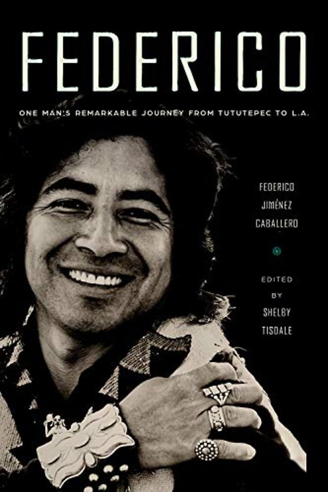 Federico – One Man`s Remarkable Journey from Tututepec to L.A.