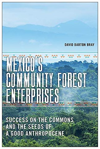 Mexico`s Community Forest Enterprises – Success on the Commons and the Seeds of a Good Anthropocene