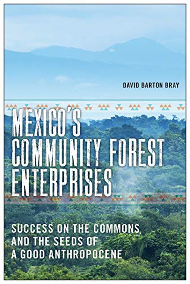 Mexico`s Community Forest Enterprises – Success on the Commons and the Seeds of a Good Anthropocene