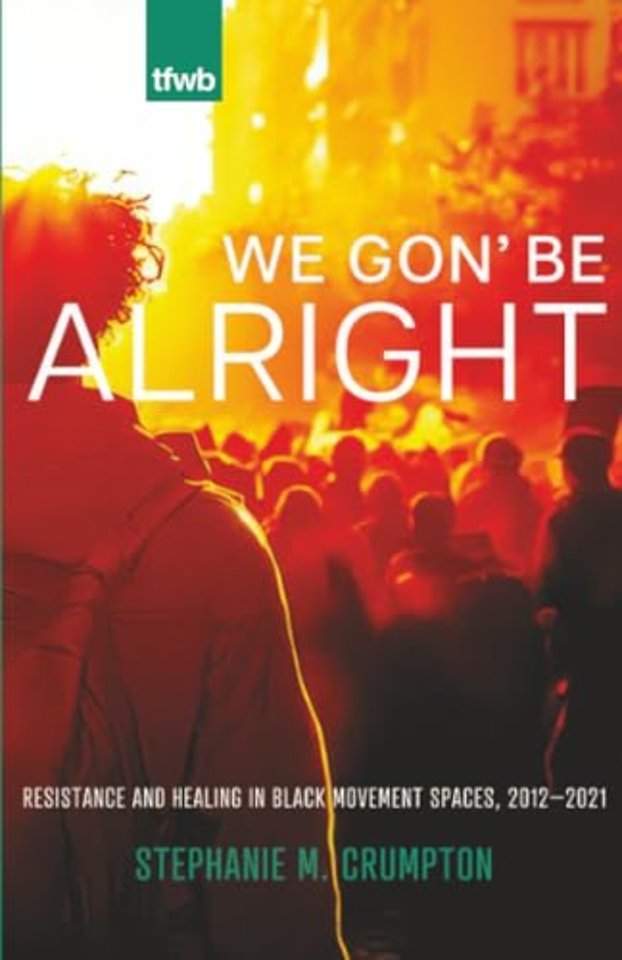 We Gon` Be Alright – Resistance and Healing in Black Movement Spaces, 2012 –2021