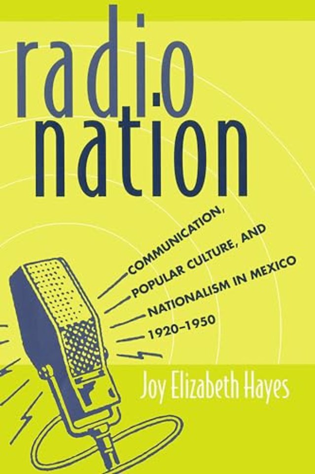 Radio Nation – Communication, Popular Culture, and Nationalism in Mexico, 1920–1950
