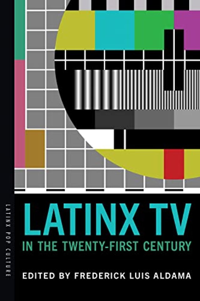 Latinx TV in the Twenty–First Century