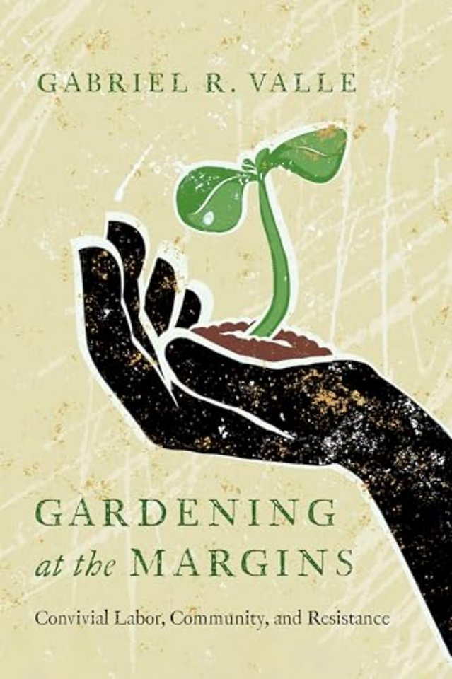 Gardening at the Margins – Convivial Labor, Community, and Resistance