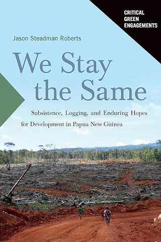 We Stay the Same – Subsistence, Logging, and Enduring Hopes for Development in Papua New Guinea