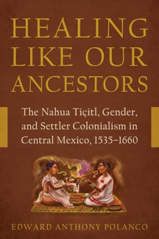 Healing Like Our Ancestors – The Nahua Tiçitl, Gender, and Settler Colonialism in Central Mexico, 1535–1660