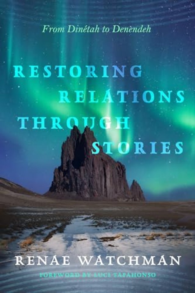 Restoring Relations Through Stories – From Dinétah to Denendeh