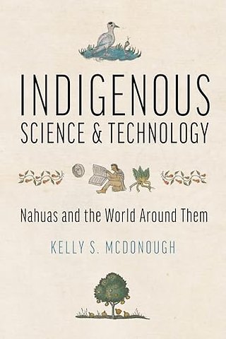 Indigenous Science and Technology – Nahuas and the World Around Them