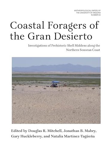 Coastal Foragers of the Gran Desierto – Investigations of Prehistoric Shell Middens Along the Northern Sonoran Coast