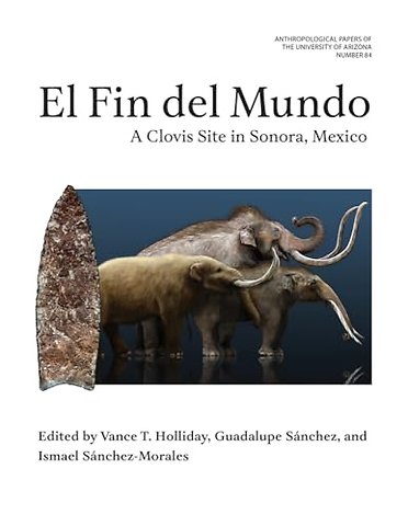 El Fin Del Mundo Volume 84 – A Clovis Site in Sonora, Mexico