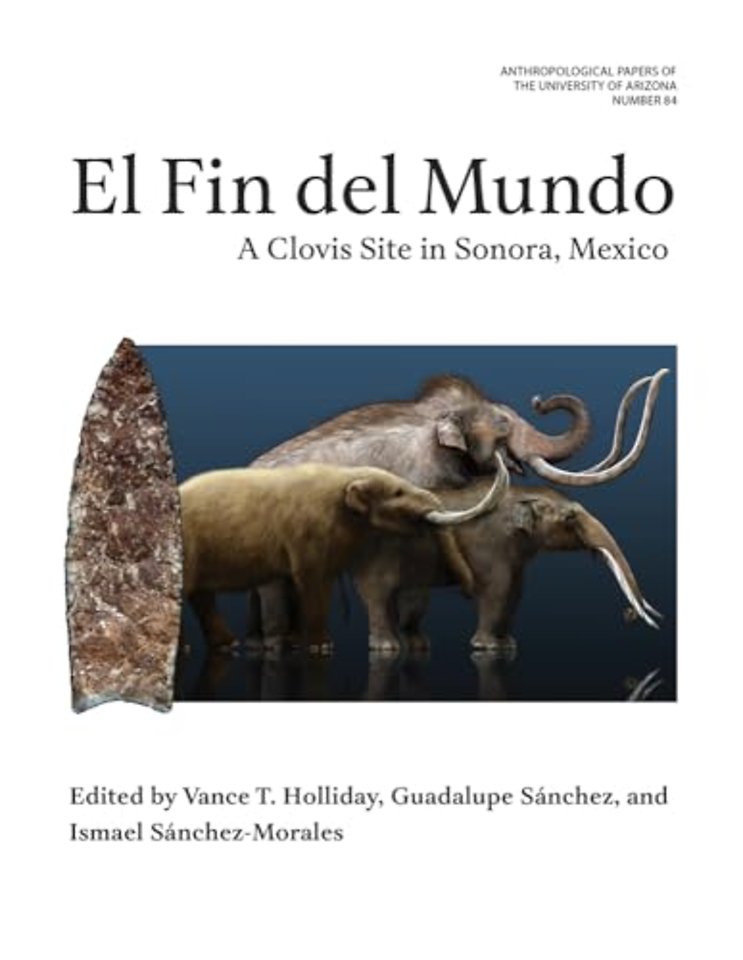 El Fin Del Mundo Volume 84 – A Clovis Site in Sonora, Mexico