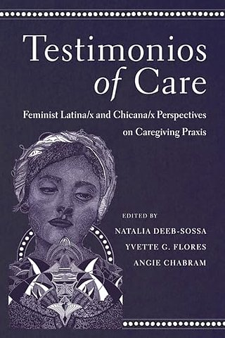 Testimonios of Care – Feminist Latina/x and Chicana/x Perspectives on Caregiving Praxis