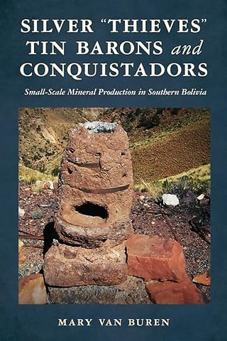 Silver "Thieves," Tin Barons, and Conquistadors – Small–Scale Mineral Production in Southern Bolivia