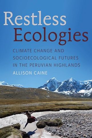 Restless Ecologies – Climate Change and Socioecological Futures in the Peruvian Highlands